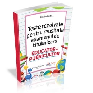 Teste rezolvate pentru reusita la examenul de titularizare: Educator-Puericultor